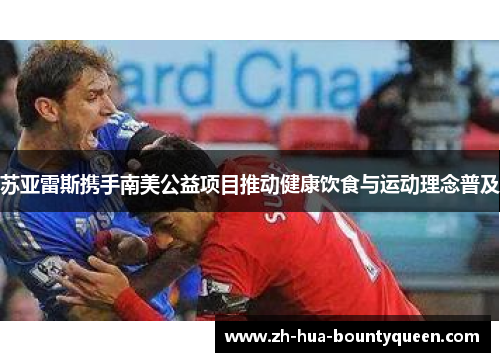 苏亚雷斯携手南美公益项目推动健康饮食与运动理念普及