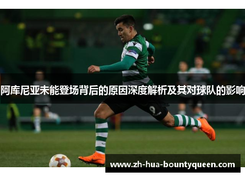 阿库尼亚未能登场背后的原因深度解析及其对球队的影响 阿库尼亚未能登场背后的原因深度解析及其对球队的影响
