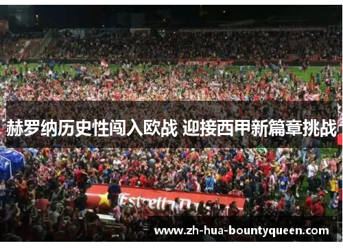 赫罗纳历史性闯入欧战 迎接西甲新篇章挑战 赫罗纳历史性闯入欧战 迎接西甲新篇章挑战