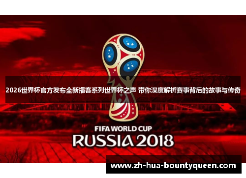 2026世界杯官方发布全新播客系列世界杯之声 带你深度解析赛事背后的故事与传奇 2026世界杯官方发布全新播客系列世界杯之声 带你深度解析赛事背后的故事与传奇