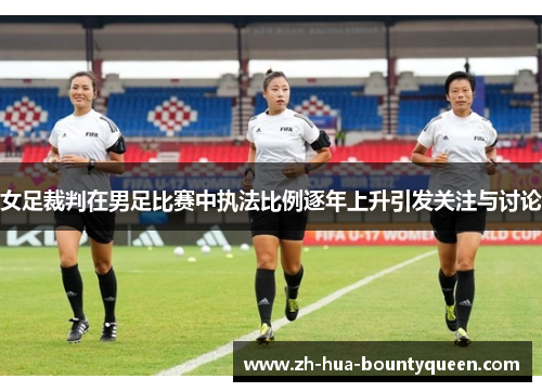 女足裁判在男足比赛中执法比例逐年上升引发关注与讨论
